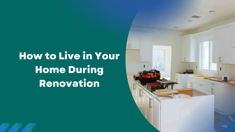 How to Live in Your Home During Renovation